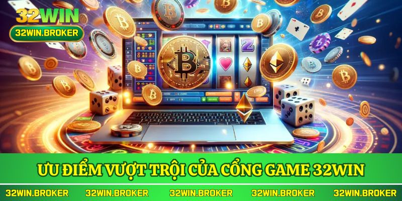 Ưu điểm vượt trội của cổng game hàng đầu 32WIN