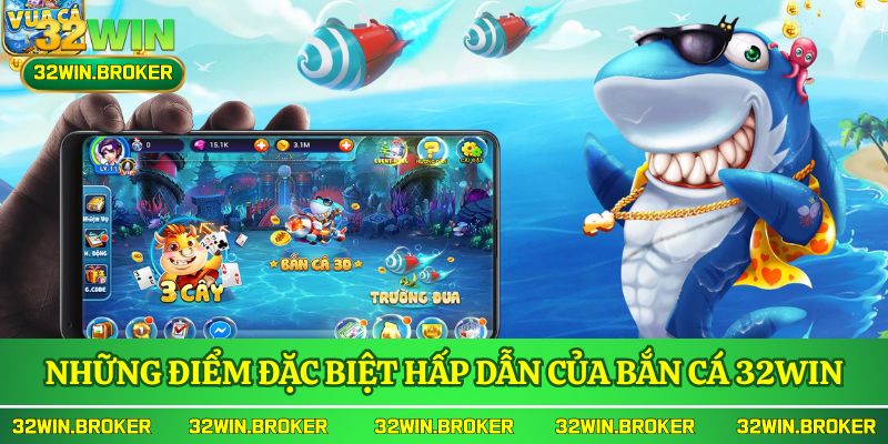 Những điểm đặc biệt hấp dẫn của bắn cá 32WIN
