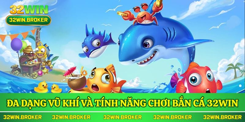 Đa dạng vũ khí và tính năng khi chơi bắn cá 32WIN