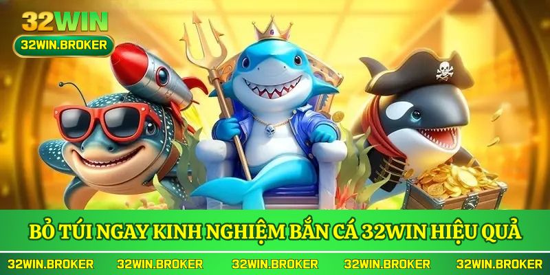 Bỏ túi ngay những kinh nghiệm bắn cá 32WIN hiệu quả