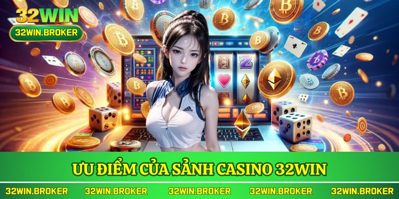 Ưu điểm của sảnh casino 32WIN
