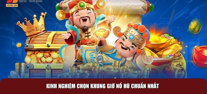 Vì sao nên chọn khung giờ chơi nổ hũ