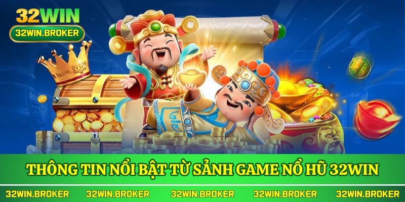 Thông tin nổi bật từ sảnh game nổ hũ 32WIN