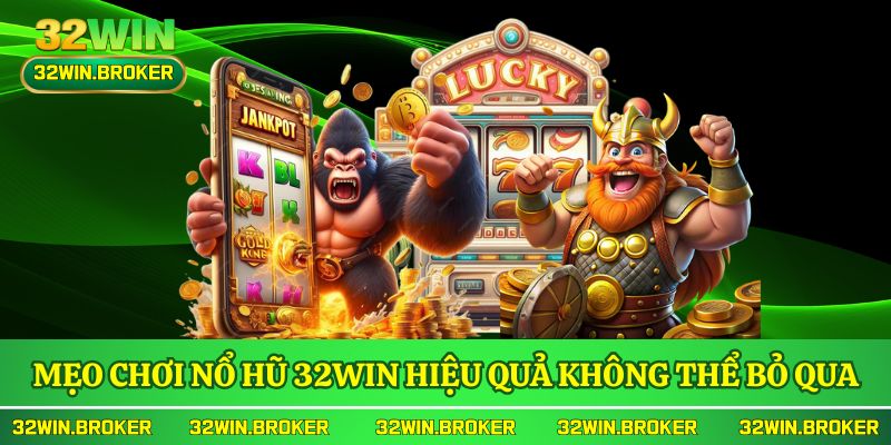 Mẹo chơi nổ hũ 32WIN hiệu quả không thể bỏ qua