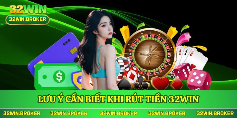 Một số lưu ý cần biết trong quá trình rút tiền 32WIN