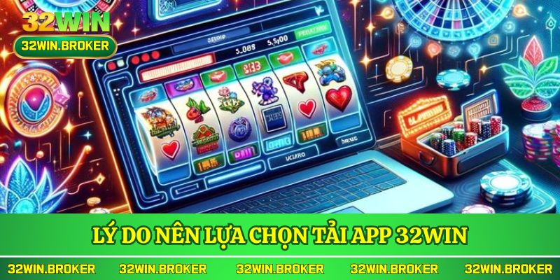 Lý do nên lựa chọn tải app 32WIN